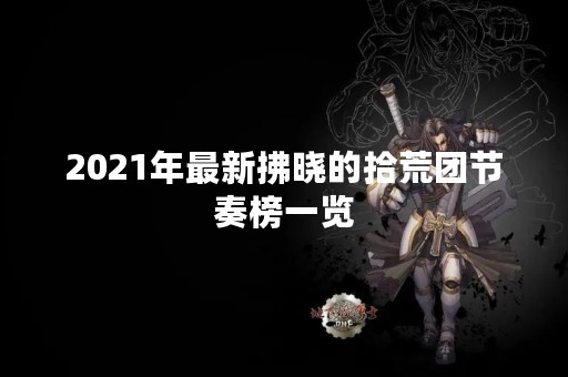 2021年最新拂晓的拾荒团节奏榜一览