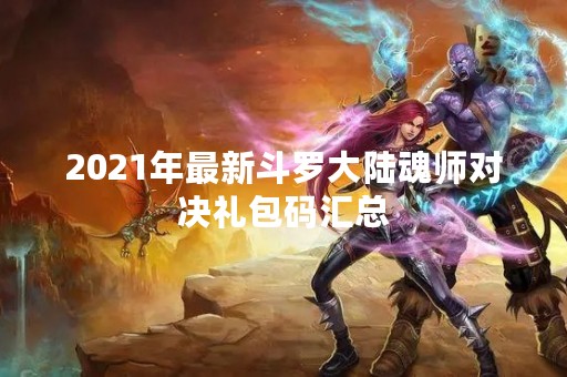 2021年最新斗罗大陆魂师对决礼包码汇总