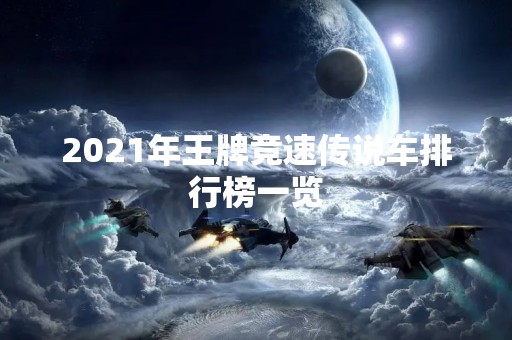 2021年王牌竞速传说车排行榜一览