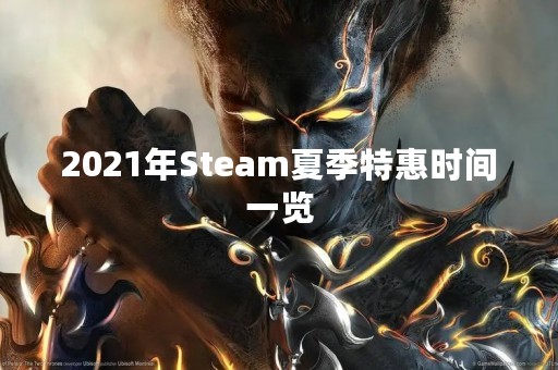 2021年Steam夏季特惠时间一览