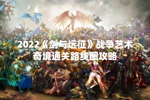 2022《剑与远征》战争艺术奇境通关路线图攻略