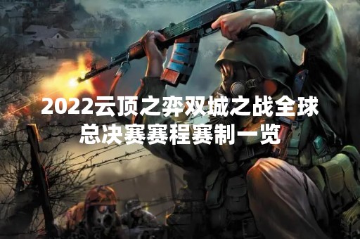 2022云顶之弈双城之战全球总决赛赛程赛制一览