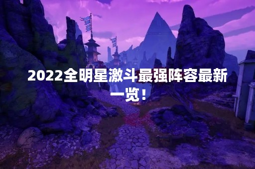2022全明星激斗最强阵容最新一览！