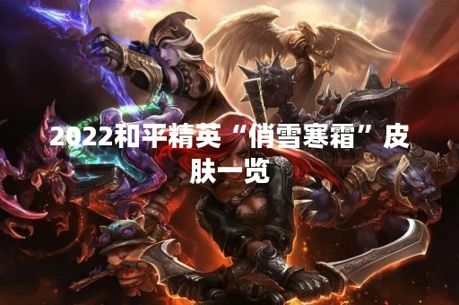 2022和平精英“俏雪寒霜”皮肤一览