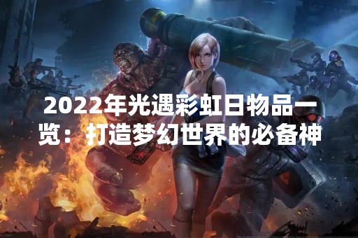2022年光遇彩虹日物品一览：打造梦幻世界的必备神器