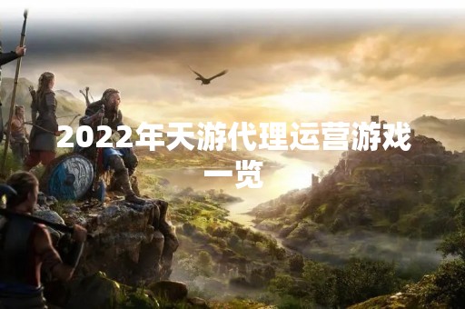 2022年天游代理运营游戏一览