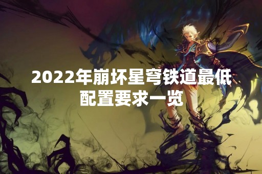 2022年崩坏星穹铁道最低配置要求一览