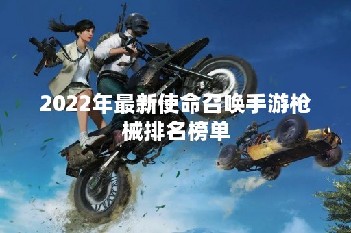 2022年最新使命召唤手游枪械排名榜单