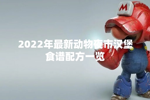 2022年最新动物夜市汉堡食谱配方一览
