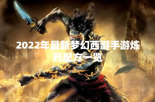 2022年最新梦幻西游手游炼药配方一览