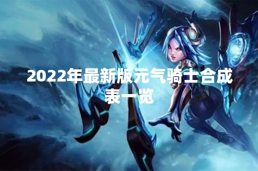2022年最新版元气骑士合成表一览