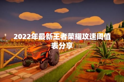 2022年最新王者荣耀攻速阈值表分享