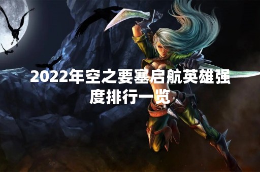 2022年空之要塞启航英雄强度排行一览