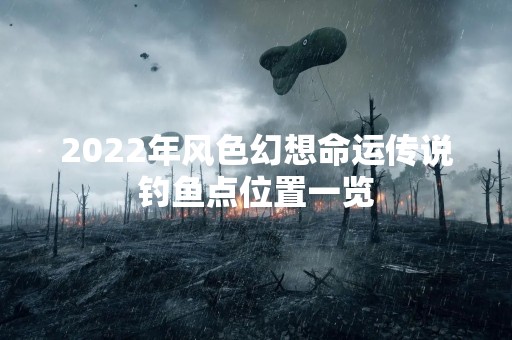2022年风色幻想命运传说钓鱼点位置一览