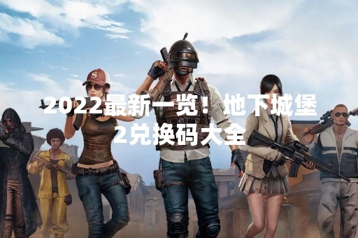 2022最新一览！地下城堡2兑换码大全
