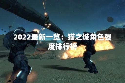 2022最新一览：猫之城角色强度排行榜