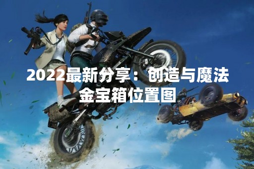 2022最新分享：创造与魔法金宝箱位置图