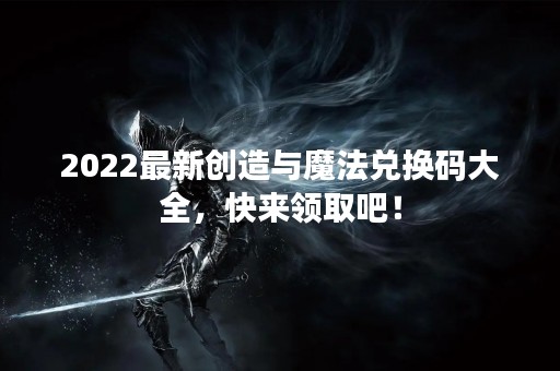 2022最新创造与魔法兑换码大全，快来领取吧！
