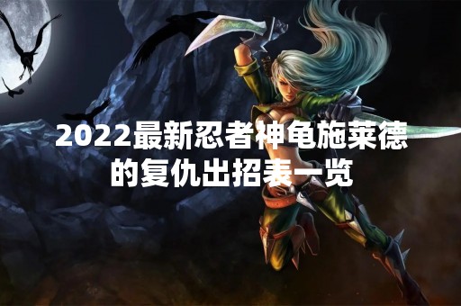 2022最新忍者神龟施莱德的复仇出招表一览