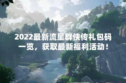 2022最新流星群侠传礼包码一览，获取最新福利活动！