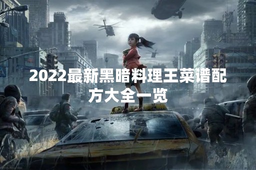 2022最新黑暗料理王菜谱配方大全一览