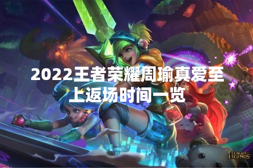 2022王者荣耀周瑜真爱至上返场时间一览