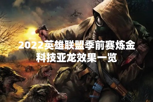 2022英雄联盟季前赛炼金科技亚龙效果一览