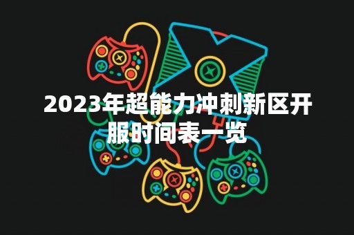 2023年超能力冲刺新区开服时间表一览