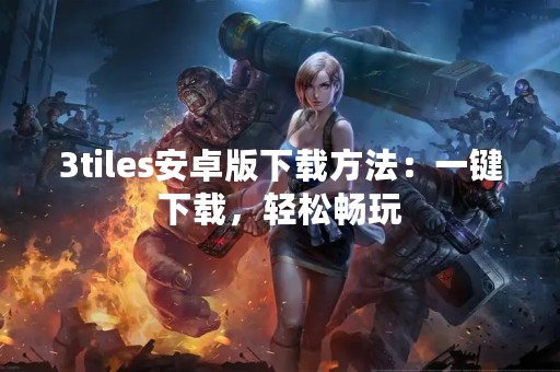 3tiles安卓版下载方法：一键下载，轻松畅玩
