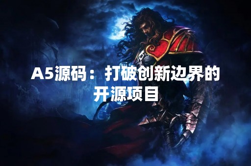 A5源码：打破创新边界的开源项目
