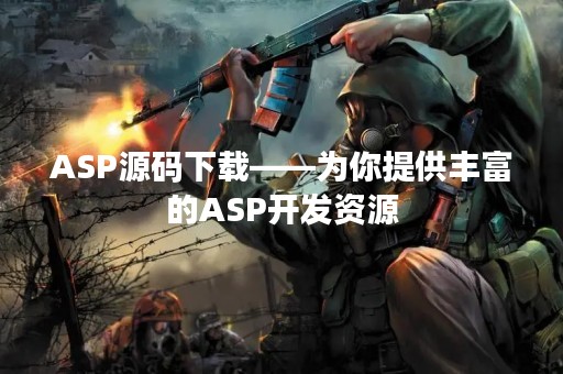 ASP源码下载——为你提供丰富的ASP开发资源