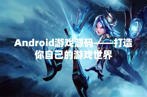 Android游戏源码——打造你自己的游戏世界
