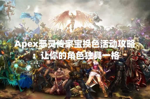 Apex恶灵传家宝换色活动攻略：让你的角色独具一格