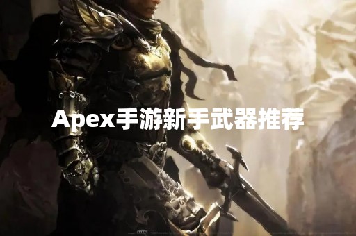 Apex手游新手武器推荐
