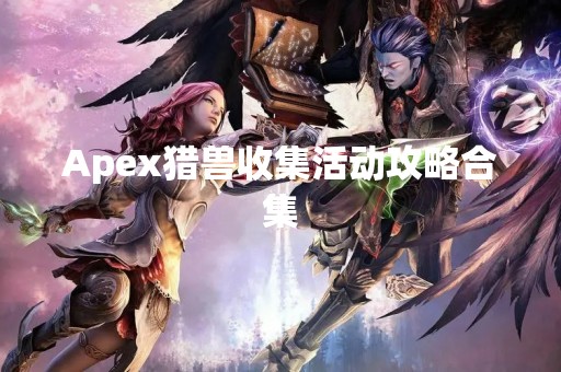Apex猎兽收集活动攻略合集