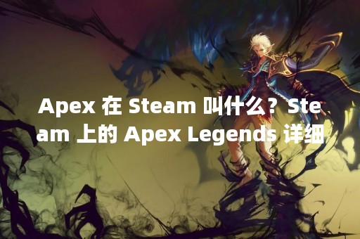 Apex 在 Steam 叫什么？Steam 上的 Apex Legends 详细介绍