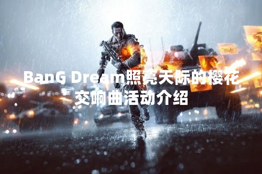 BanG Dream照亮天际的樱花交响曲活动介绍