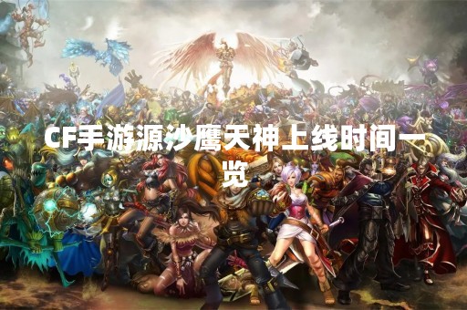 CF手游源沙鹰天神上线时间一览