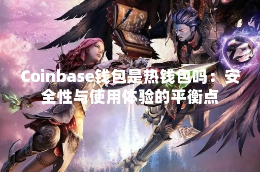 Coinbase钱包是热钱包吗：安全性与使用体验的平衡点