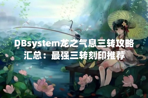 DBsystem龙之气息三转攻略汇总：最强三转刻印推荐
