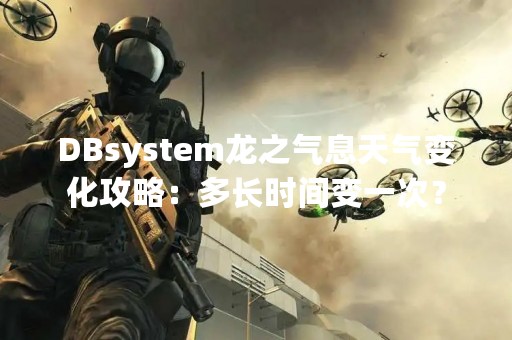 DBsystem龙之气息天气变化攻略：多长时间变一次？