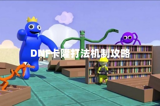 DNF卡隆打法机制攻略