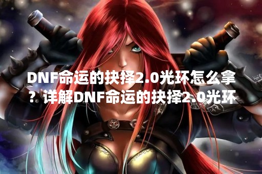 DNF命运的抉择2.0光环怎么拿？详解DNF命运的抉择2.0光环获取方法