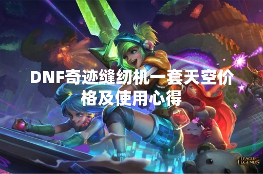 DNF奇迹缝纫机一套天空价格及使用心得