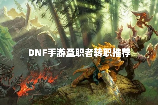 DNF手游圣职者转职推荐