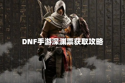 DNF手游深渊票获取攻略