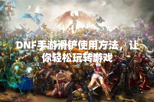 DNF手游滑铲使用方法，让你轻松玩转游戏