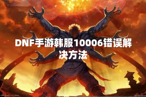 DNF手游韩服10006错误解决方法