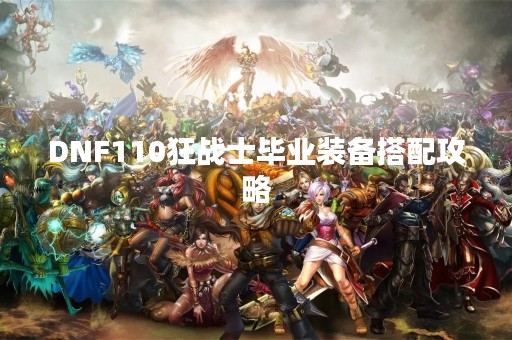 DNF110狂战士毕业装备搭配攻略