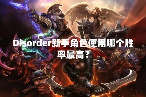 Disorder新手角色使用哪个胜率最高？